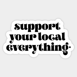 Support your local everything Sticker